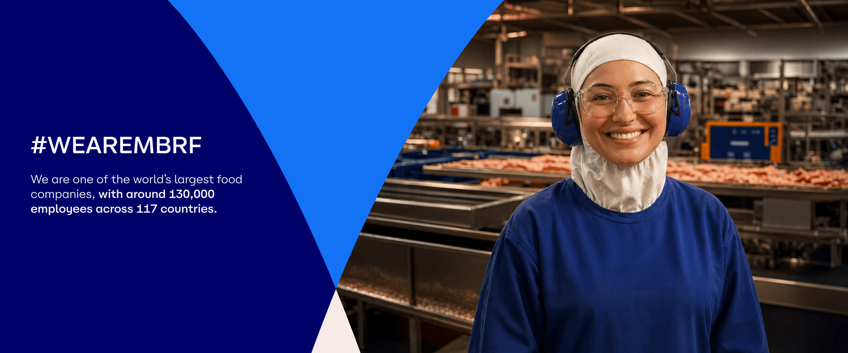 #WEAREMBRF. We are one of the world’s largest food companies, with around 130,000 employees across 117 countries.
