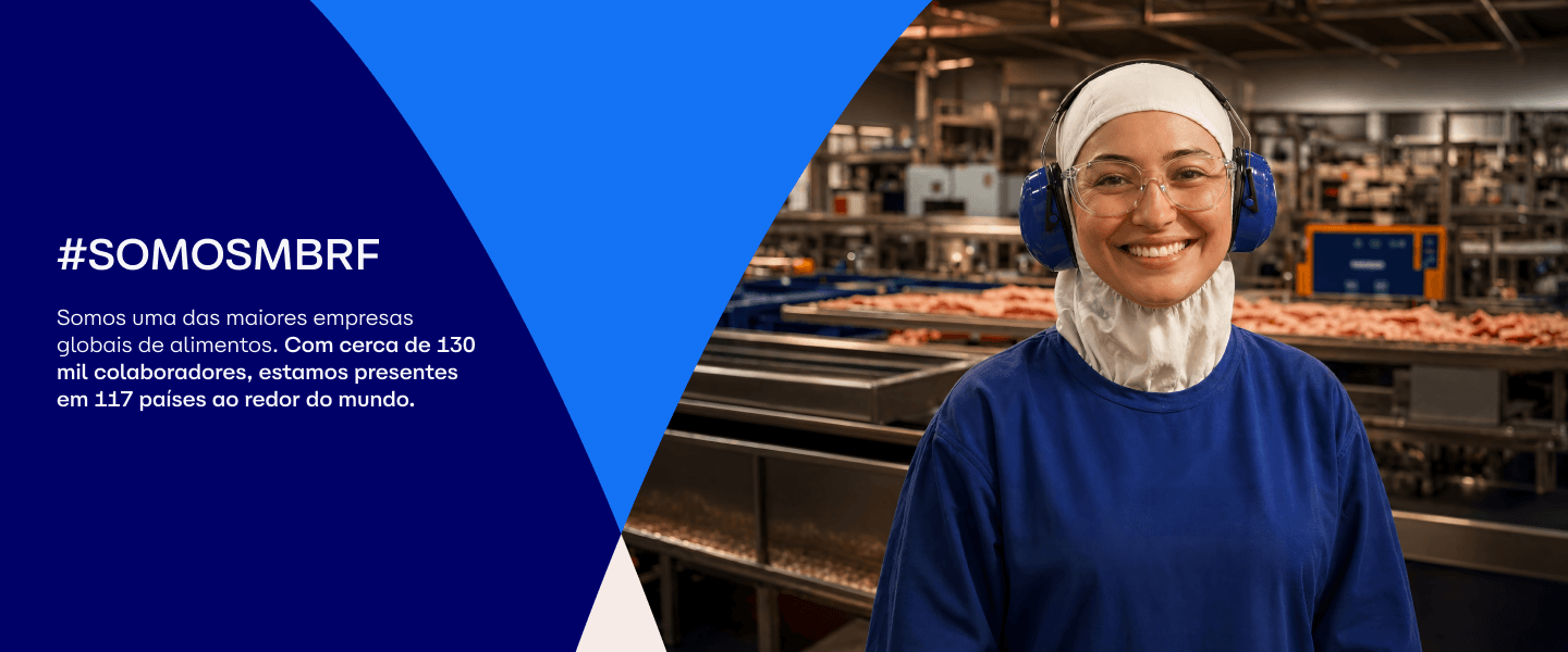 Somos a MBRF. Somos uma das maiores empresas globais de alimentos. Com cerca de 100 mil colaboradores, estamos presentes  em 127 países ao redor do mundo.
